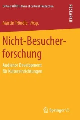 Nicht-Besucherforschung: Audience Development Für Kultureinrichtungen (1. Aufl. 2019)