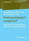 Beratung Pädagogisch Ermöglichen?!: Bedingungen Der Gestaltung (Selbst-)Reflexiver Lern- Und Bildungsprozesse (1. Aufl. 2020)