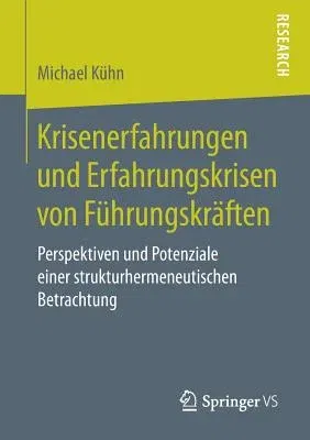 Krisenerfahrungen Und Erfahrungskrisen Von Führungskräften: Perspektiven Und Potenziale Einer Strukturhermeneutischen Betrachtung (1. Aufl. 2020)