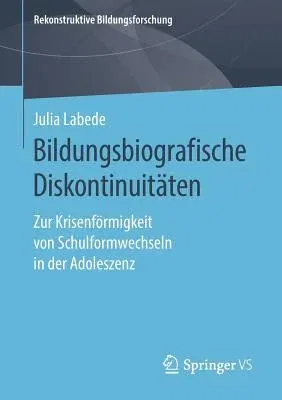 Bildungsbiografische Diskontinuitäten: Zur Krisenförmigkeit Von Schulformwechseln in Der Adoleszenz (1. Aufl. 2019)