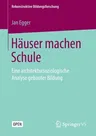 Häuser Machen Schule: Eine Architektursoziologische Analyse Gebauter Bildung (1. Aufl. 2019)