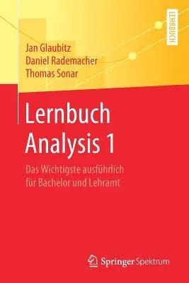 Lernbuch Analysis 1: Das Wichtigste Ausführlich Für Bachelor Und Lehramt (1. Aufl. 2019)