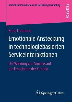 Emotionale Ansteckung in Technologiebasierten Serviceinteraktionen: Die Wirkung Von Smileys Auf Die Emotionen Der Kunden (1. Aufl. 2019)