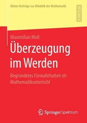 Überzeugung Im Werden: Begründetes Fürwahrhalten Im Mathematikunterricht (1. Aufl. 2020)