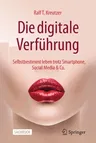 Die Digitale Verführung: Selbstbestimmt Leben Trotz Smartphone, Social Media & Co. (1. Aufl. 2020)