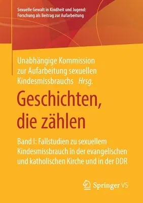 Geschichten, Die Zählen: Band I: Fallstudien Zu Sexuellem Kindesmissbrauch in Der Evangelischen Und Katholischen Kirche Und in Der Ddr (1. Aufl. 2020)