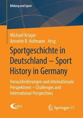 Sportgeschichte in Deutschland - Sport History in Germany: Herausforderungen Und Internationale Perspektiven - Challenges and International Perspectiv