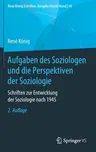 Aufgaben Des Soziologen Und Die Perspektiven Der Soziologie: Schriften Zur Entwicklung Der Soziologie Nach 1945 (2. Aufl. 2021)