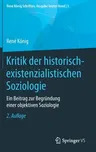 Kritik Der Historisch-Existenzialistischen Soziologie: Ein Beitrag Zur Begründung Einer Objektiven Soziologie (2. Aufl. 2021)