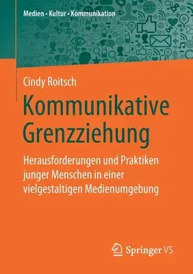 Kommunikative Grenzziehung: Herausforderungen Und Praktiken Junger Menschen in Einer Vielgestaltigen Medienumgebung (1. Aufl. 2020)