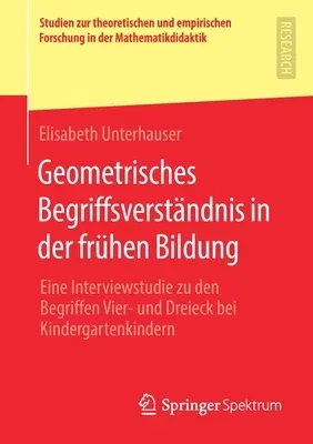 Geometrisches Begriffsverständnis in Der Frühen Bildung: Eine Interviewstudie Zu Den Begriffen Vier- Und Dreieck Bei Kindergartenkindern (1. Aufl. 202