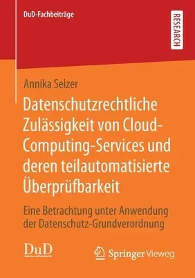 Datenschutzrechtliche Zulässigkeit Von Cloud-Computing-Services Und Deren Teilautomatisierte Überprüfbarkeit: Eine Betrachtung Unter Anwendung Der Dat