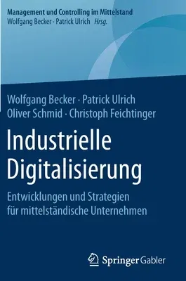 Industrielle Digitalisierung: Entwicklungen Und Strategien Für Mittelständische Unternehmen (1. Aufl. 2020)