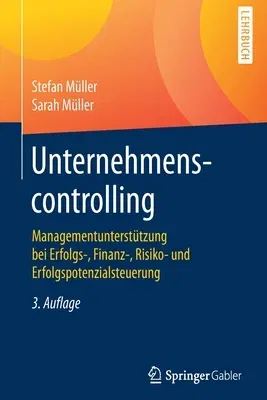 Unternehmenscontrolling: Managementunterstützung Bei Erfolgs-, Finanz-, Risiko- Und Erfolgspotenzialsteuerung (3. Aufl. 2020)