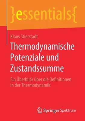 Thermodynamische Potenziale Und Zustandssumme: Ein Überblick Über Die Definitionen in Der Thermodynamik (1. Aufl. 2020)