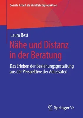 Nähe Und Distanz in Der Beratung: Das Erleben Der Beziehungsgestaltung Aus Der Perspektive Der Adressaten (1. Aufl. 2020)