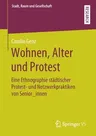 Wohnen, Alter Und Protest: Eine Ethnographie Städtischer Protest- Und Netzwerkpraktiken Von Senior_innen (1. Aufl. 2020)