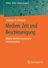 Medien, Zeit Und Beschleunigung: Mobile Mediennutzung in Interimszeiten (1. Aufl. 2020)