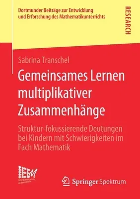 Gemeinsames Lernen Multiplikativer Zusammenhänge: Struktur-Fokussierende Deutungen Bei Kindern Mit Schwierigkeiten Im Fach Mathematik (1. Aufl. 2020)