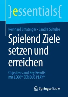 Spielend Ziele Setzen Und Erreichen: Objectives and Key Results Mit Lego(r) Serious Play(r) (1. Aufl. 2020)