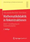 Mathematikdidaktik in Rekonstruktionen: Band 1: Grundlegung Von Unterrichtsinhalten (2. Aufl. 2020)