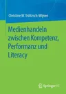 Medienhandeln Zwischen Kompetenz, Performanz Und Literacy (1. Aufl. 2020)