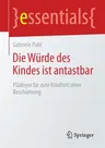 Die Würde Des Kindes Ist Antastbar: Plädoyer Für Eine Kindheit Ohne Beschämung (1. Aufl. 2020)