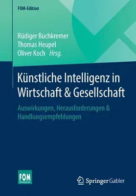 Künstliche Intelligenz in Wirtschaft & Gesellschaft: Auswirkungen, Herausforderungen & Handlungsempfehlungen (1. Aufl. 2020)