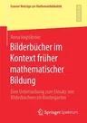 Bilderbücher Im Kontext Früher Mathematischer Bildung: Eine Untersuchung Zum Einsatz Von Bilderbüchern Im Kindergarten (1. Aufl. 2020)