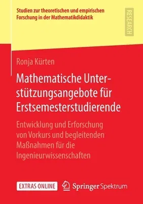 Mathematische Unterstützungsangebote Für Erstsemesterstudierende: Entwicklung Und Erforschung Von Vorkurs Und Begleitenden Maßnahmen Für Die Ingenieur