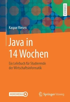 Java in 14 Wochen: Ein Lehrbuch Für Studierende Der Wirtschaftsinformatik (1. Aufl. 2020)