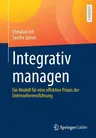 Integrativ Managen: Ein Modell Für Eine Effektive Praxis Der Unternehmensführung (1. Aufl. 2020)