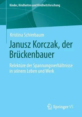 Janusz Korczak, Der Brückenbauer: Relektüre Der Spannungsverhältnisse in Seinem Leben Und Werk (1. Aufl. 2020)