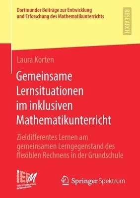 Gemeinsame Lernsituationen Im Inklusiven Mathematikunterricht: Zieldifferentes Lernen Am Gemeinsamen Lerngegenstand Des Flexiblen Rechnens in Der Grun