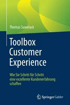 Toolbox Customer Experience: Wie Sie Schritt Für Schritt Eine Exzellente Kundenerfahrung Schaffen (1. Aufl. 2020)