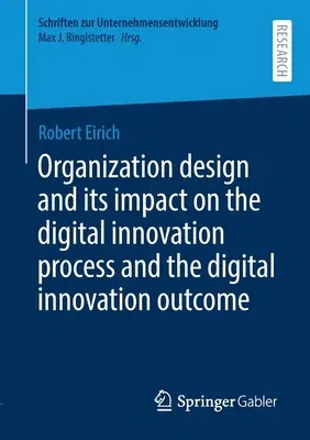 Organization Design and Its Impact on the Digital Innovation Process and the Digital Innovation Outcome (2020)