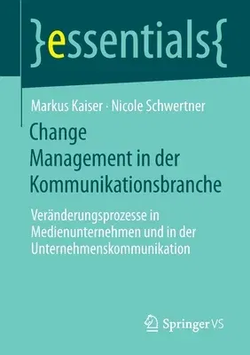 Change Management in Der Kommunikationsbranche: Veränderungsprozesse in Medienunternehmen Und in Der Unternehmenskommunikation (1. Aufl. 2020)