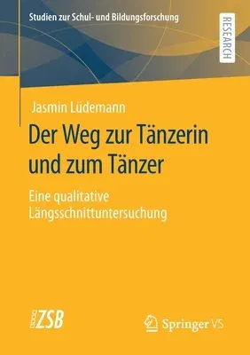 Der Weg Zur Tänzerin Und Zum Tänzer: Eine Qualitative Längsschnittuntersuchung (1. Aufl. 2020)