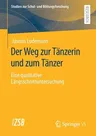 Der Weg Zur Tänzerin Und Zum Tänzer: Eine Qualitative Längsschnittuntersuchung (1. Aufl. 2020)