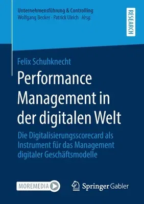 Performance Management in Der Digitalen Welt: Die Digitalisierungsscorecard ALS Instrument Für Das Management Digitaler Geschäftsmodelle (1. Aufl. 202