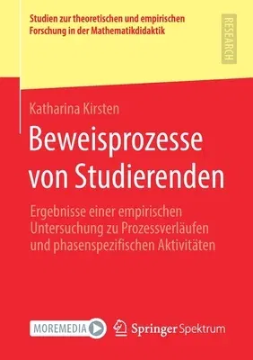 Beweisprozesse Von Studierenden: Ergebnisse Einer Empirischen Untersuchung Zu Prozessverläufen Und Phasenspezifischen Aktivitäten (1. Aufl. 2021)