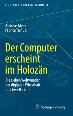 Der Computer Erscheint Im Holozän: Die Sieben Weltwunder Der Digitalen Wirtschaft Und Gesellschaft (1. Aufl. 2021)