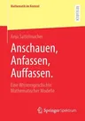 Anschauen, Anfassen, Auffassen.: Eine Wissensgeschichte Mathematischer Modelle (1. Aufl. 2021)