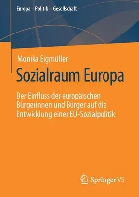 Sozialraum Europa: Der Einfluss Der Europäischen Bürgerinnen Und Bürger Auf Die Entwicklung Einer Eu-Sozialpolitik (1. Aufl. 2021)