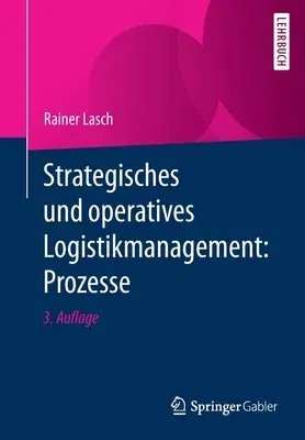 Strategisches Und Operatives Logistikmanagement: Prozesse (3., Uberarbeitete Und Erweiterte Aufl. 2021)