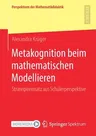 Metakognition Beim Mathematischen Modellieren: Strategieeinsatz Aus Schülerperspektive (1. Aufl. 2021)