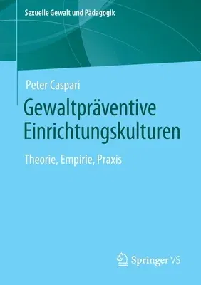 Gewaltpräventive Einrichtungskulturen: Theorie, Empirie, Praxis (1. Aufl. 2021)