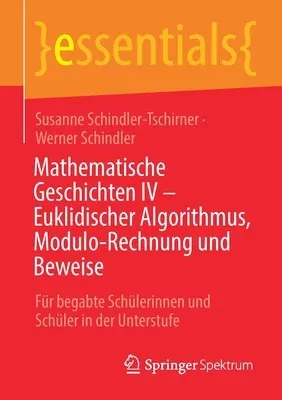 Mathematische Geschichten IV - Euklidischer Algorithmus, Modulo-Rechnung Und Beweise: Für Begabte Schülerinnen Und Schüler in Der Unterstufe (1. Aufl.