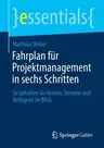 Fahrplan Für Projektmanagement in Sechs Schritten: So Behalten Sie Kosten, Termine Und Reifegrad Im Blick (1. Aufl. 2021)