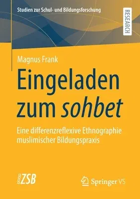 Eingeladen Zum Sohbet: Eine Differenzreflexive Ethnographie Muslimischer Bildungspraxis (1. Aufl. 2021)